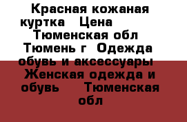 Красная кожаная куртка › Цена ­ 5 000 - Тюменская обл., Тюмень г. Одежда, обувь и аксессуары » Женская одежда и обувь   . Тюменская обл.